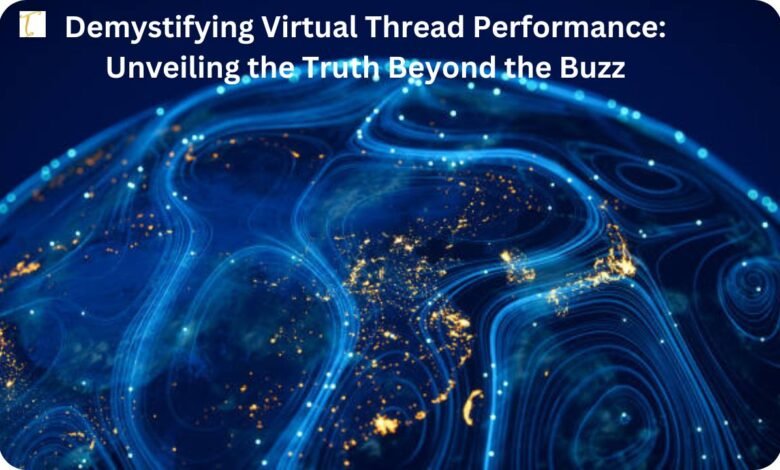 Demystifying Virtual Thread Performance Unveiling The Truth Beyond The Buzz