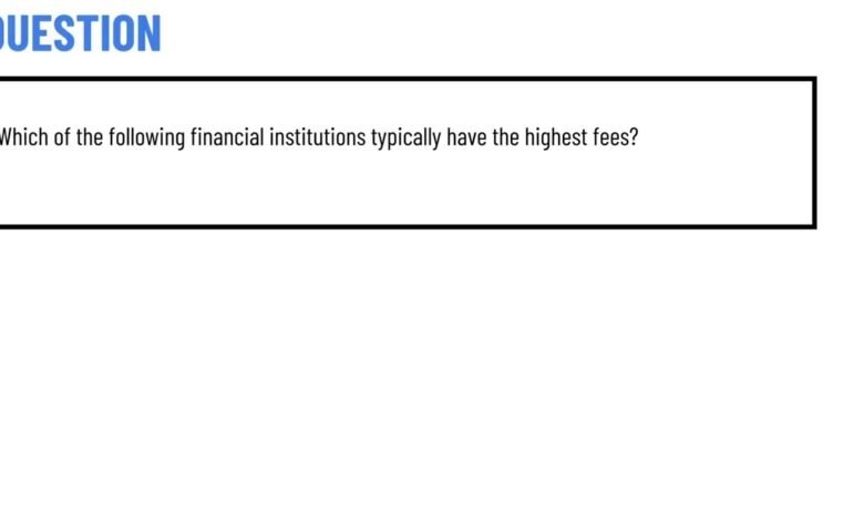 Which Of The Following Financial Institutions Typically Have The Highest Fees